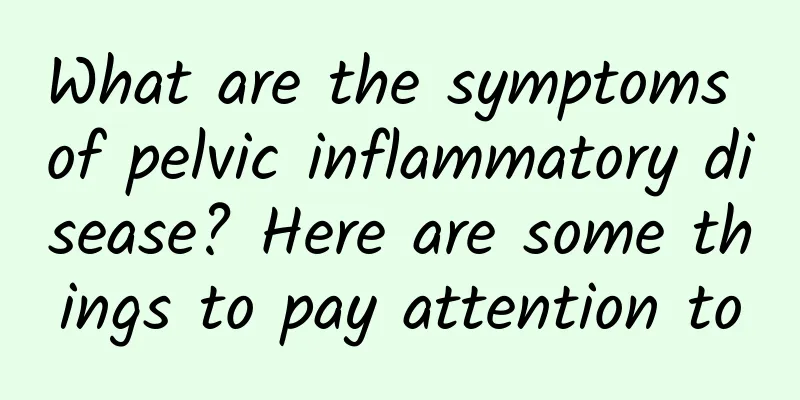 What are the symptoms of pelvic inflammatory disease? Here are some things to pay attention to