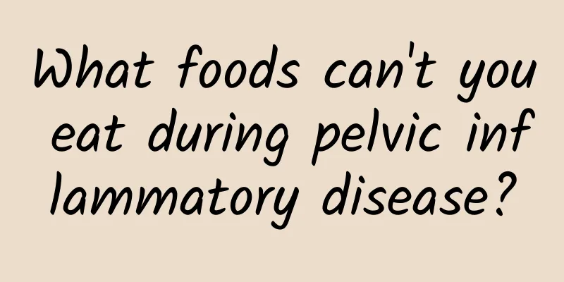 What foods can't you eat during pelvic inflammatory disease?