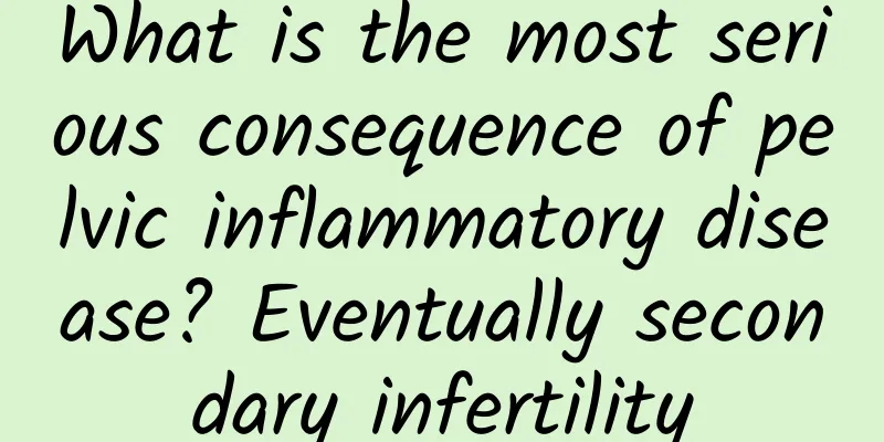 What is the most serious consequence of pelvic inflammatory disease? Eventually secondary infertility