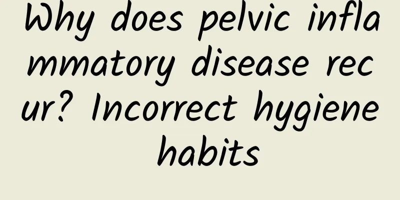 Why does pelvic inflammatory disease recur? Incorrect hygiene habits