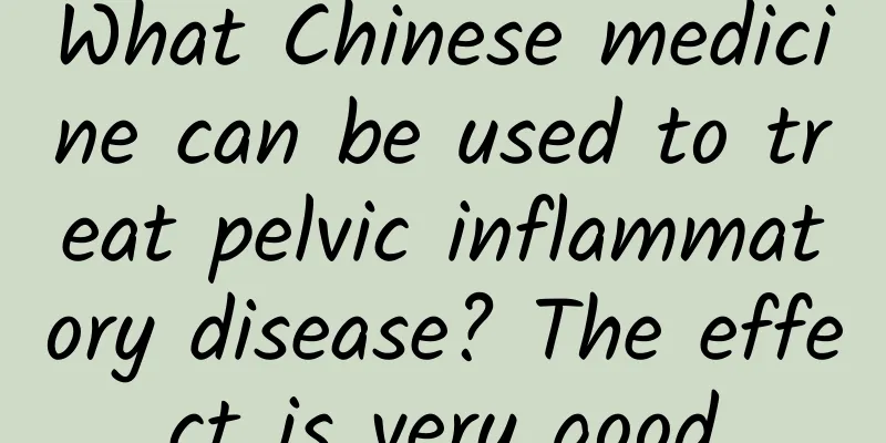 What Chinese medicine can be used to treat pelvic inflammatory disease? The effect is very good