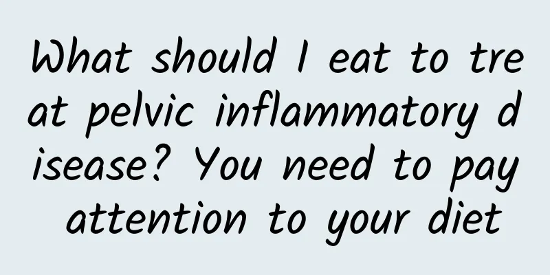 What should I eat to treat pelvic inflammatory disease? You need to pay attention to your diet