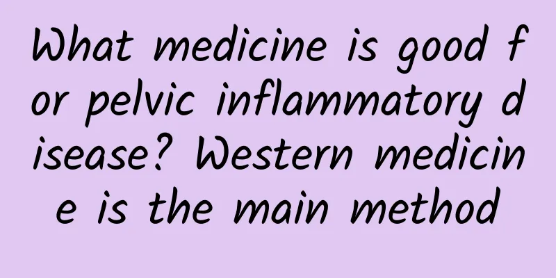 What medicine is good for pelvic inflammatory disease? Western medicine is the main method
