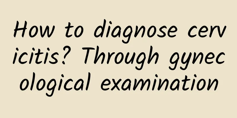 How to diagnose cervicitis? Through gynecological examination