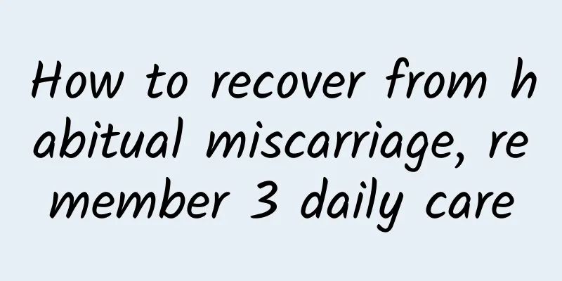 How to recover from habitual miscarriage, remember 3 daily care