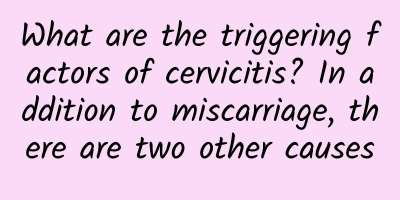 What are the triggering factors of cervicitis? In addition to miscarriage, there are two other causes
