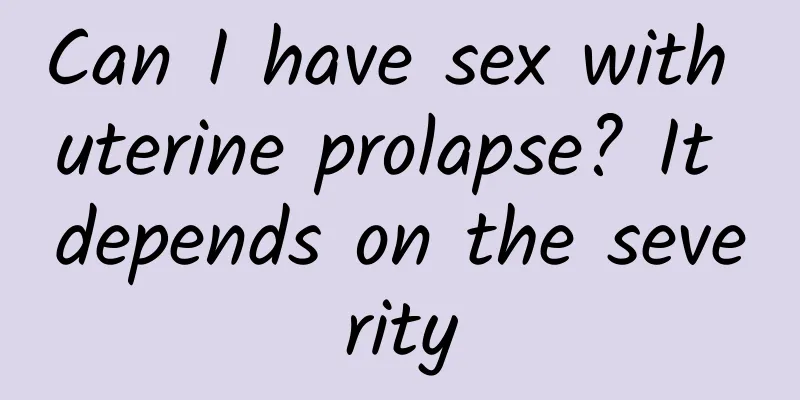 Can I have sex with uterine prolapse? It depends on the severity