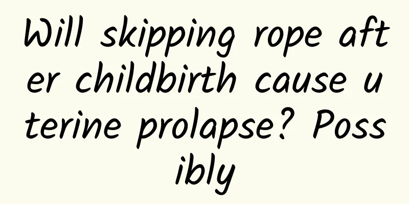 Will skipping rope after childbirth cause uterine prolapse? Possibly