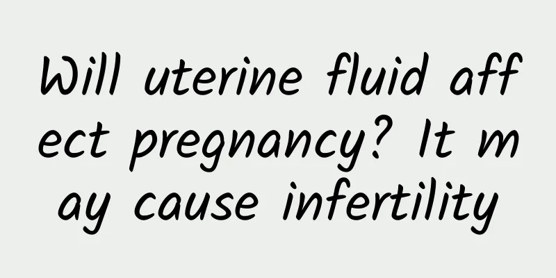Will uterine fluid affect pregnancy? It may cause infertility