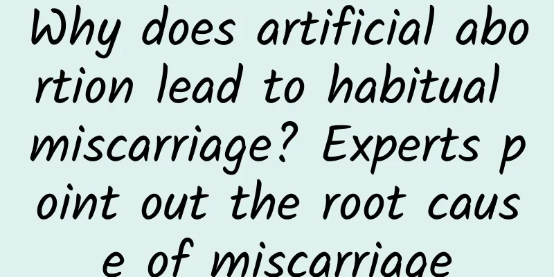 Why does artificial abortion lead to habitual miscarriage? Experts point out the root cause of miscarriage