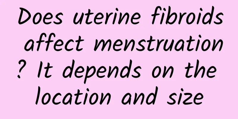 Does uterine fibroids affect menstruation? It depends on the location and size