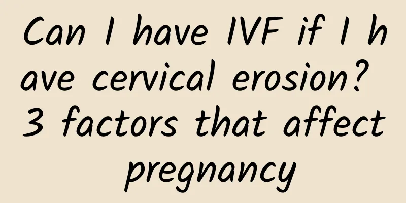 Can I have IVF if I have cervical erosion? 3 factors that affect pregnancy