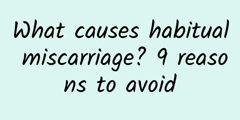 What causes habitual miscarriage? 9 reasons to avoid