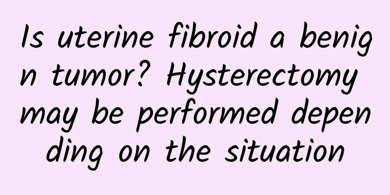 Is uterine fibroid a benign tumor? Hysterectomy may be performed depending on the situation