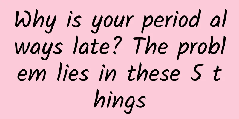 Why is your period always late? The problem lies in these 5 things