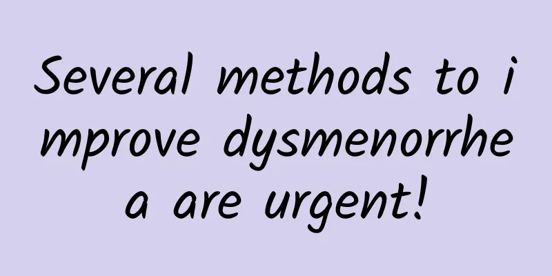 Several methods to improve dysmenorrhea are urgent!