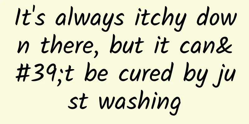 It's always itchy down there, but it can't be cured by just washing