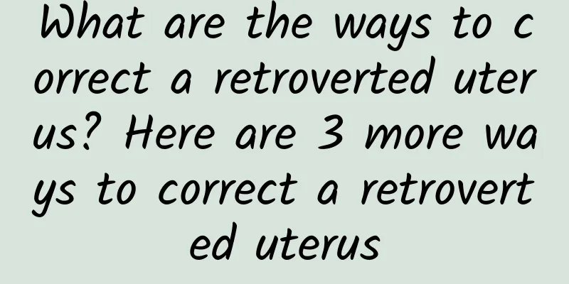 What are the ways to correct a retroverted uterus? Here are 3 more ways to correct a retroverted uterus
