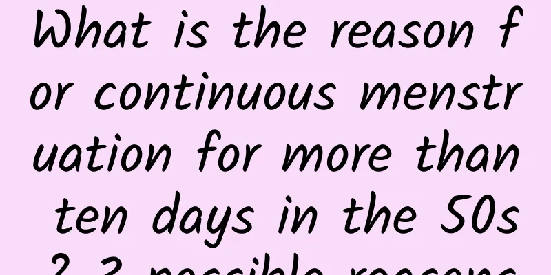 What is the reason for continuous menstruation for more than ten days in the 50s? 3 possible reasons