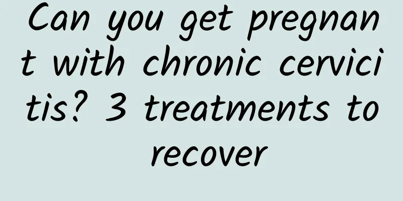 Can you get pregnant with chronic cervicitis? 3 treatments to recover