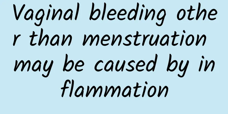 Vaginal bleeding other than menstruation may be caused by inflammation
