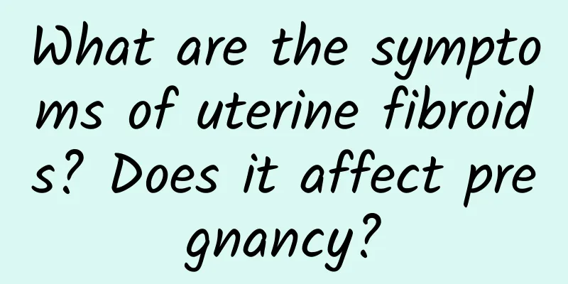 What are the symptoms of uterine fibroids? Does it affect pregnancy?