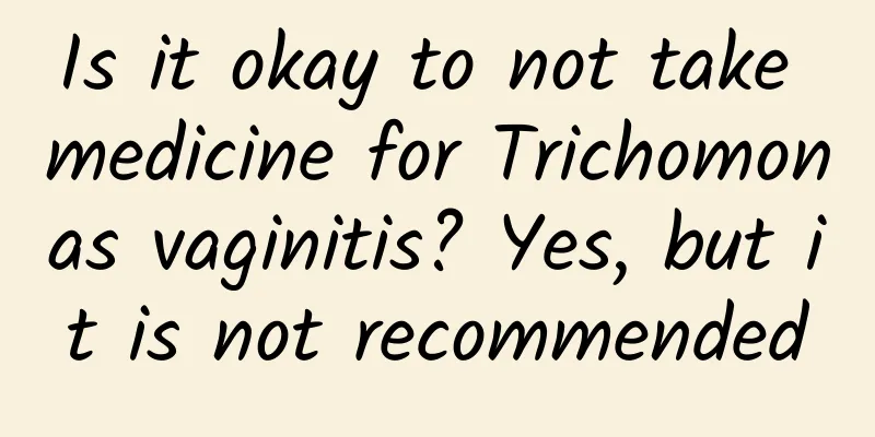 Is it okay to not take medicine for Trichomonas vaginitis? Yes, but it is not recommended