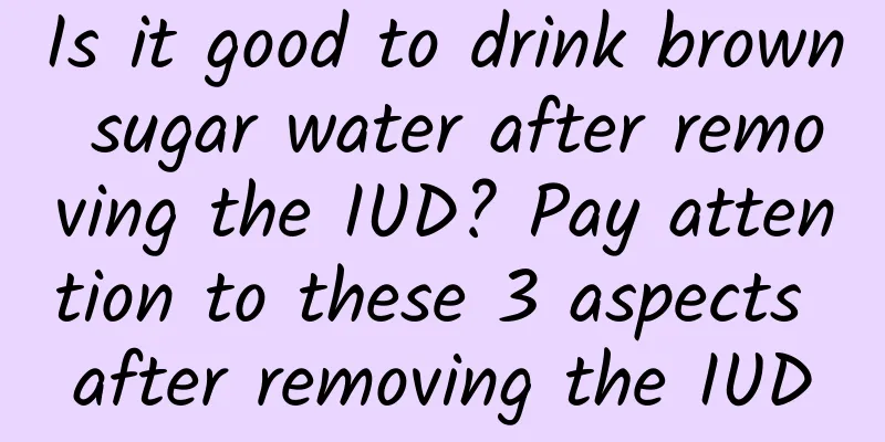 Is it good to drink brown sugar water after removing the IUD? Pay attention to these 3 aspects after removing the IUD