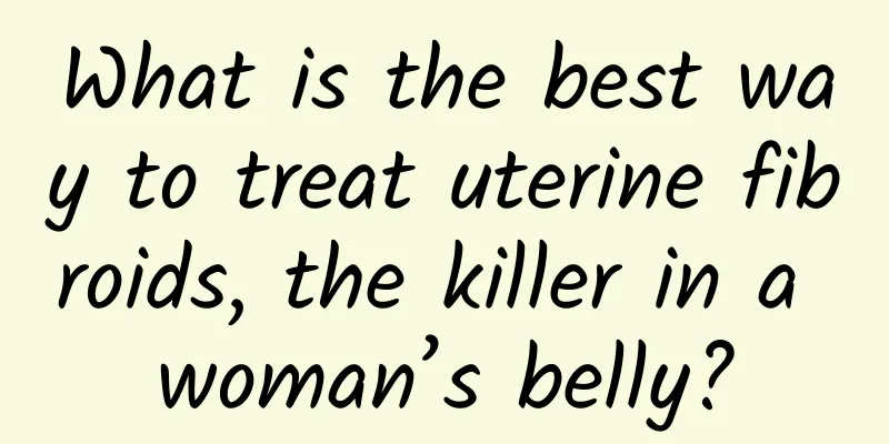What is the best way to treat uterine fibroids, the killer in a woman’s belly?
