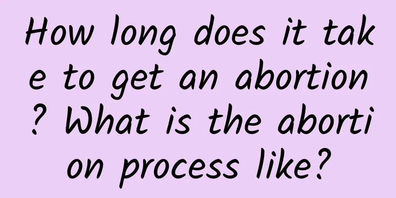 How long does it take to get an abortion? What is the abortion process like?