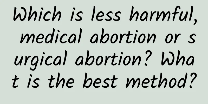 Which is less harmful, medical abortion or surgical abortion? What is the best method?