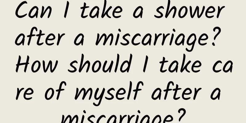 Can I take a shower after a miscarriage? How should I take care of myself after a miscarriage?