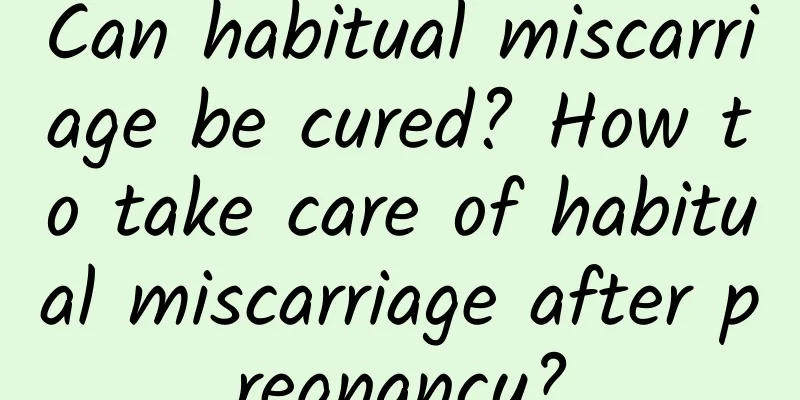 Can habitual miscarriage be cured? How to take care of habitual miscarriage after pregnancy?