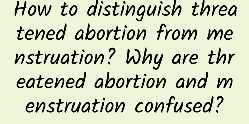 How to distinguish threatened abortion from menstruation? Why are threatened abortion and menstruation confused?