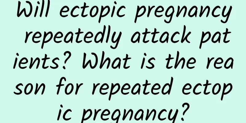 Will ectopic pregnancy repeatedly attack patients? What is the reason for repeated ectopic pregnancy?
