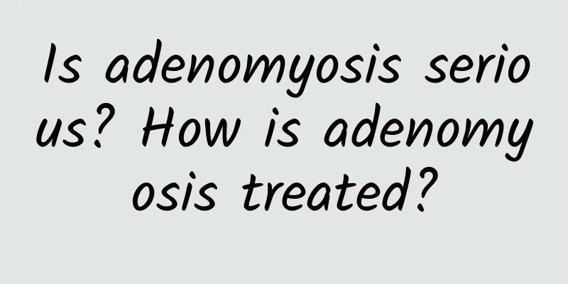 Is adenomyosis serious? How is adenomyosis treated?