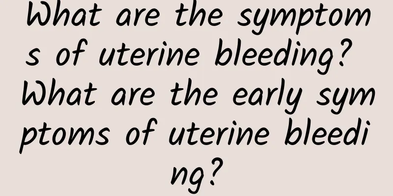 What are the symptoms of uterine bleeding? What are the early symptoms of uterine bleeding?