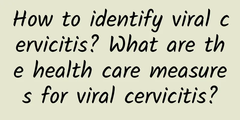 How to identify viral cervicitis? What are the health care measures for viral cervicitis?