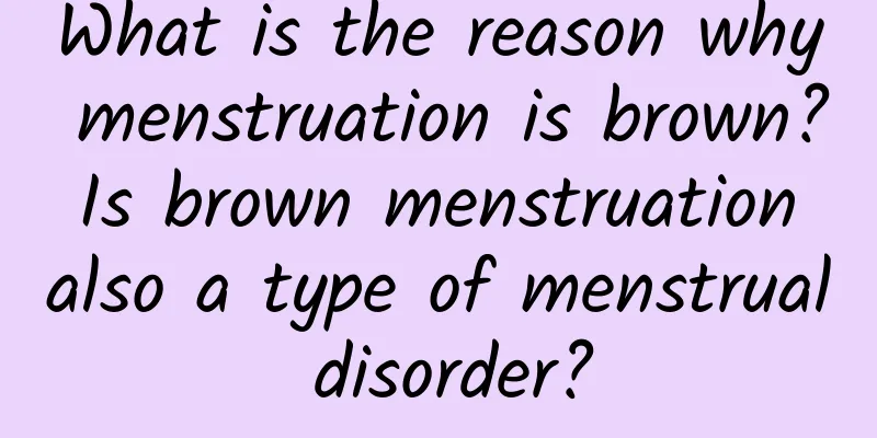 What is the reason why menstruation is brown? Is brown menstruation also a type of menstrual disorder?