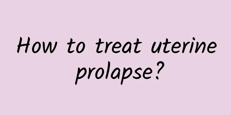 How to treat uterine prolapse?