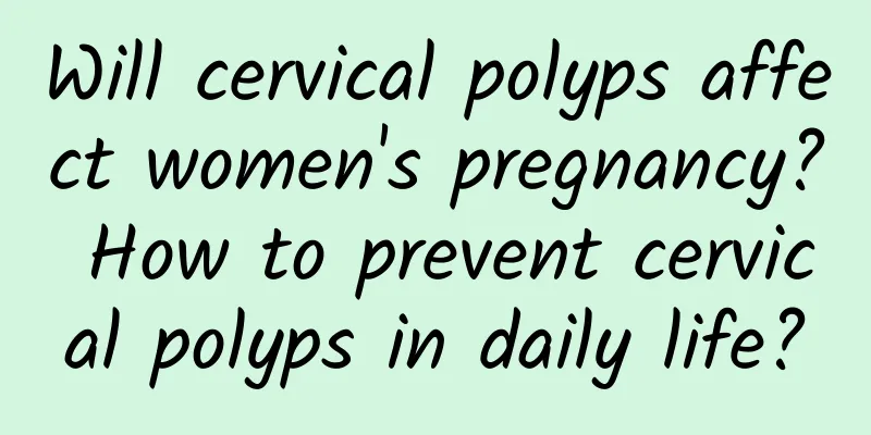 Will cervical polyps affect women's pregnancy? How to prevent cervical polyps in daily life?