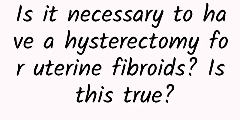 Is it necessary to have a hysterectomy for uterine fibroids? Is this true?