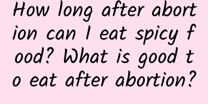 How long after abortion can I eat spicy food? What is good to eat after abortion?