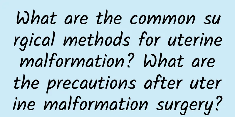 What are the common surgical methods for uterine malformation? What are the precautions after uterine malformation surgery?