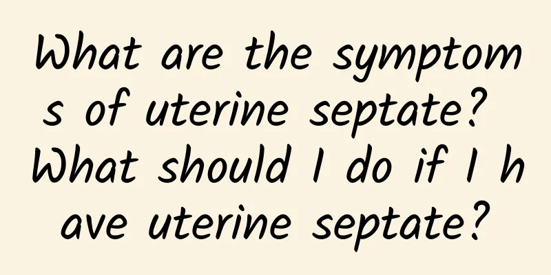 What are the symptoms of uterine septate? What should I do if I have uterine septate?