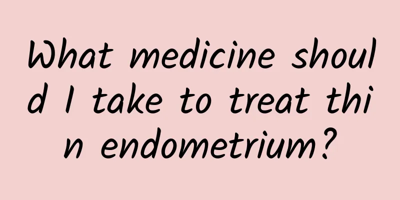 What medicine should I take to treat thin endometrium?