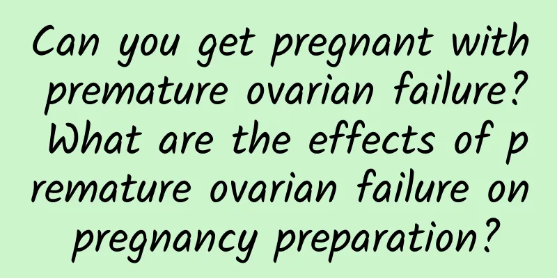 Can you get pregnant with premature ovarian failure? What are the effects of premature ovarian failure on pregnancy preparation?