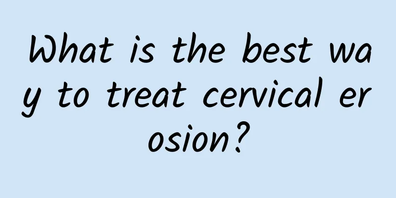 What is the best way to treat cervical erosion?