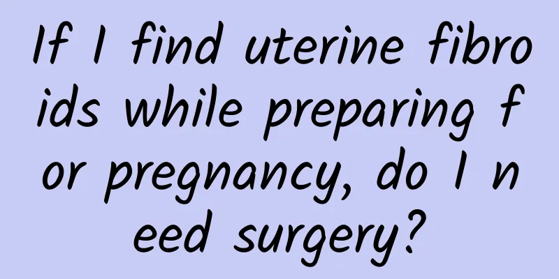 If I find uterine fibroids while preparing for pregnancy, do I need surgery?
