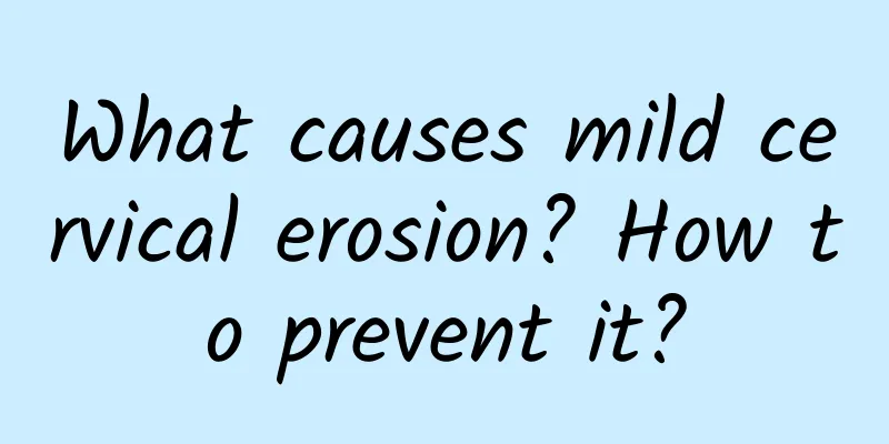 What causes mild cervical erosion? How to prevent it?